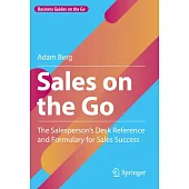 Sales on the Go: The Salesperson’s Desk Reference and Formulary for Sales Success