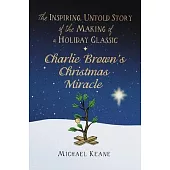 Charlie Brown’s Christmas Miracle: The Inspiring, Untold Story of the Making of a Holiday Classic