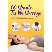10-Minute Tuina Massage: Natural Healing for 50+ Ailments Through Traditional Chinese Medicine