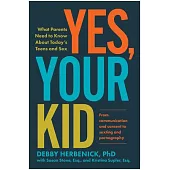 Yes, Your Kid: What Parents Need to Know about Today’s Teens and Sex