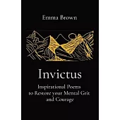 Invictus - Inspirational Poems to Restore your Mental Grit and Courage