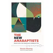 The New Anabaptists: Practices for Emerging Communities