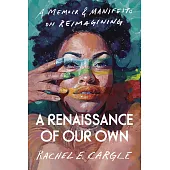 A Renaissance of Our Own: A Memoir and Manifesto on Reimagining