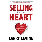 Selling from the Heart: How Your Authentic Self Sells You