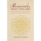 Remember Who You Are: How to Find Your Soul’s Purpose and Connect with Your Higher Self