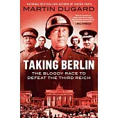 Taking Berlin: The Bloody Race to Defeat the Third Reich