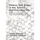 Pattern and Chaos in Art, Science and Everyday Life: Critical Intersections and Creative Practice