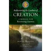 Rediscovering the Goodness of Creation: A Manual for Recovering Gnostics