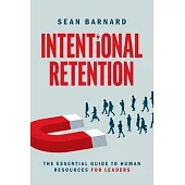 Intentional Retention: The Essential Guide to Human Resources for Leaders