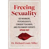 Freeing Sexuality: Sex Workers, Psychologists, Consent Teachers, and Polyamory Experts Speak Out