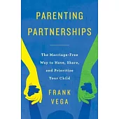 Parenting Partnerships: The Marriage-Free Way to Have, Share, and Prioritize Your Child