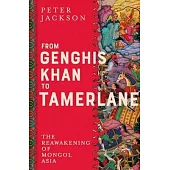 From Genghis Khan to Tamerlane: The Reawakening of Mongol Asia