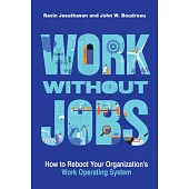 Work Without Jobs: How to Reboot Your Organization’s Work Operating System