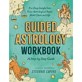 Guided Astrology Workbook: A Step-By-Step Guide for Deep Insight Into Your Astrological Signs, Birth Chart, and Life