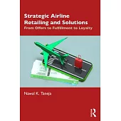 Strategic Airline Retailing and Solutions: From Offers to Fulfillment to Loyalty