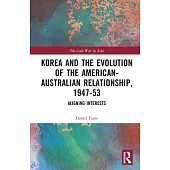 Korea and the Evolution of the American-Australian Relationship, 1947-53: Aligning Interests