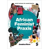 African Feminist Praxis: Experiments in Liberatory Worldmaking