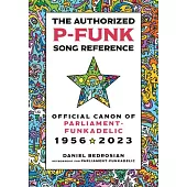 The Authorized P-Funk Song Reference: Official Canon of Parliament-Funkadelic, 1956-2023