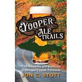 Yooper Ale Trails: Craft Breweries and Brewpubs of Michigan’s Upper Peninsula