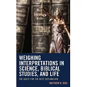 The Weighing Interpretations in Science, Biblical Studies, and Life: The Quest for the Best Explanation