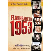Flashback to 1953 - A Time Traveler’s Guide: From the original Time-Traveler Flashback Series of Yearbooks. Celebrating the year 1953-A Thoughtful, Un