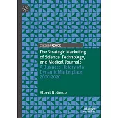 The Strategic Marketing of Science, Technology, and Medical Journals: A Business History of a Dynamic Marketplace, 2000-2020