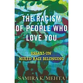 The Racism of People Who Love You: Essays on Mixed Race Belonging