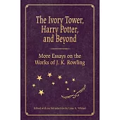 The Ivory Tower, Harry Potter, and Beyond: More Essays on the Works of J.K. Rowling