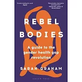 Rebel Bodies: A Guide to the Gender Health Gap Revolution