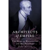 Architects of Empire: The Duke of Wellington and His Brothers