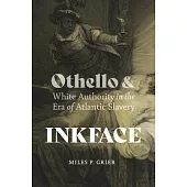 Inkface: Othello and White Authority in the Era of Atlantic Slavery