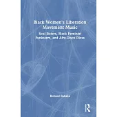 Black Women’s Liberation Movement Music: Soul Sisters, Black Feminist Funksters, and Afro-Disco Divas