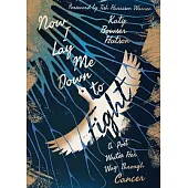 Now I Lay Me Down to Fight: A Poet Writes Her Way Through Cancer