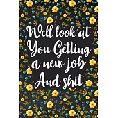Well Look at You Getting a New Job and Shit: Lined Notebook, Boss Goodbye Gift, Coworker Friend Gift