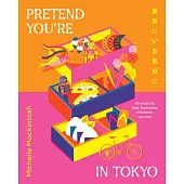 Pretend You’re in Tokyo: 50 Ways to Feel Japanese Wherever You Are