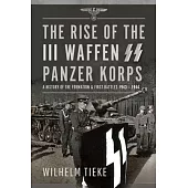 The Rise of the III Waffen SS Panzer Korps: A History of the Formation and First Battles, 1943 - 1944