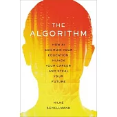 The Algorithm: How AI Can Ruin Your Education, Hijack Your Career, and Steal Your Future