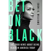 Bet on Black: The Good News about Being Black in America Today