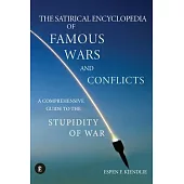 The Satirical Encyclopedia of Famous Wars and Conflicts: A Comprehensive Guide To The Stupidity of War