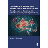 Coaching for Wellbeing, Productivity, and Innovation: Using Perception Coaching with Individuals, Teams, and Organizations