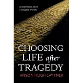 Choosing Life After Tragedy: An Experience-Based Theological Journey