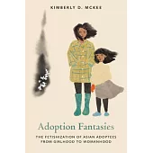 Adoption Fantasies: The Fetishization of Asian Adoptees from Girlhood to Womanhood