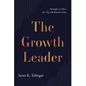 The Growth Leader: Strategies to Drive the Top and Bottom Lines