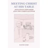 Meeting Christ at his Table: Jonathan Edwards and the Lord’s Supper
