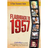 Flashback to 1957 - A Time Traveler’s Guide: From the original Time-Traveler Flashback Series of Yearbooks. Celebrating the year 1957-A Thoughtful, Un