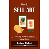 How to Sell Art: How to Stop Being a Starving Artist (Learn New Ways to Get Your Work Into the Interior Design Market and Sell More Art