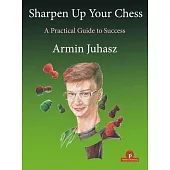 Sharpen Up Your Chess: A Practical Guide to Success