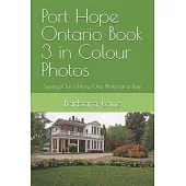 Port Hope Ontario Book 3 in Colour Photos: Saving Our History One Photo at a Time