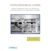 Postcategorical Utopia: James Baldwin and the Political Unconscious of Imagined Futures