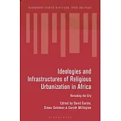 Ideologies and Infrastructures of Religious Urbanization in Africa: Remaking the City